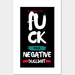 FU CK YOUR NEGATIVE BULLSHIT Posters and Art